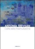 Antonia Trevisan. L'arte della trasmutazione
