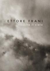 Ettore Frani. Ricucire il cielo. Ediz. italiana e inglese