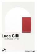 Luca Gilli. Un musée après. Ediz. italiana e inglese