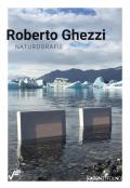 Roberto Ghezzi. Naturografie. Ediz. illustrata