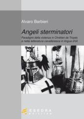 Angeli sterminatori. Paradigmi della violenza in Chrétien De Troyes e nella letteratura cavalleresca in lingua d'oil