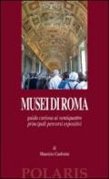 Musei di Roma. Guida curiosa ai ventiquattro principali percorsi espositivi