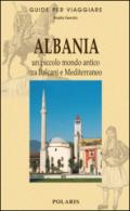Albania. Un piccolo mondo antico tra Balcani e Mediterraneo