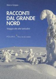 Racconti dal Grande Nord. Viaggio alle alte latitudini