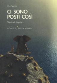 Ci sono posti così. Storie di viaggio