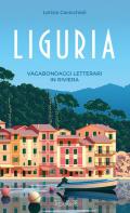 Liguria. Vagabondaggi letterari in Riviera