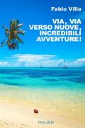 Via, via verso nuove, incredibili avventure. Una vita on the road