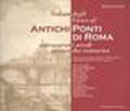 Vedute degli antichi ponti di Roma attraverso i secoli. Ediz. italiana e inglese