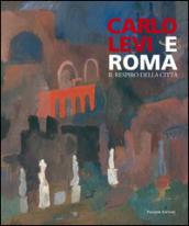 Carlo Levi e Roma. Il respiro della città. Ediz. illustrata