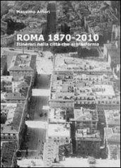 Roma 1870-2010. Itinerari nella città che si traforma. Ediz. illustrata