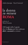 La donna su misura. Roma. 220 luoghi della Capitale dove la donna può farsi realizzare abiti e accessori su misura