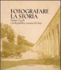 Fotografare la storia. Stefano Lecchi e la repubblica romana del 1849. Catalogo della mostra