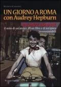 Un giorno a Roma con Audrey Hepburn. «Vacanze romane» il mito di un'attrice, di un film e di un'epoca intramontabili