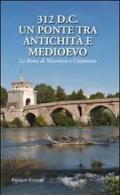 312 d.C., un ponte tra Antichità e Medioevo. La Roma di Massenzio e Costantino