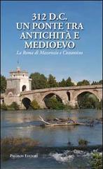 312 d.C., un ponte tra Antichità e Medioevo. La Roma di Massenzio e Costantino
