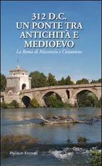 312 d.C., un ponte tra Antichità e Medioevo. La Roma di Massenzio e Costantino