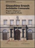 Gioacchino Ersoch architetto comunale. Progetti e disegni per Roma ca pitale d'Italia