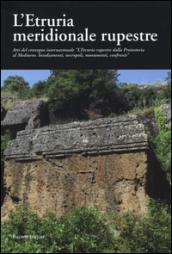 L'Etruria meridionale rupestre. Atti del Convegno internazionale «L'Etruria rupestre dalla protostoria al Medioevo. Insediamenti, necropoli, monumenti, confronti»