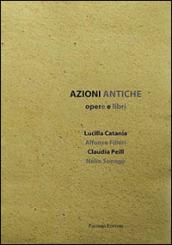 Azioni antiche. Opere e libri. Catalogo della mostra (Roma, 11 marzo-7 giugno 2015)