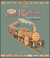 Biscotti P. Gentilini. 125 anni di bontà (1890-2015). Ediz. illustrata