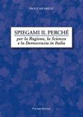 Spiegami il perché. Per la ragione, la scienza e la democrazia in Italia