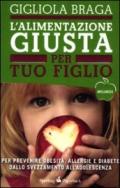 L'alimentazione giusta per tuo figlio. Per prevenire obesità, allergie e diabete dallo svezzamento all'adolescenza