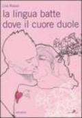 La lingua batte dove il cuore duole