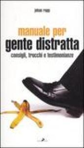 Manuale per gente distratta. Consigli, trucchi e testimonianze