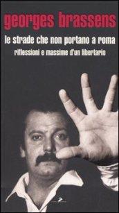 Strade che non portano a Roma. Riflessioni e massime d'un libertario (Le)