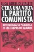 C'era una volta il partito comunista. Autobiografia picaresca di un compagno radiato