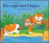 Non voglio fare il bagno. Ediz. illustrata