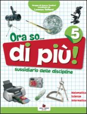 Ora so... di più! Sussidiario delle discipline. Area scientifica. Con e-book. Per la 5ª classe elementare