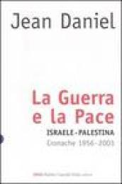 La guerra e la pace. Israele-Palestina. Cronache 1956-2003