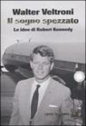 Il sogno spezzato. Le idee di Robert Kennedy