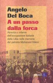 A un passo dalla forca. Atrocità e infamie dell'occupazione italiana della Libia nelle memorie del patriota Mohamed Fekini