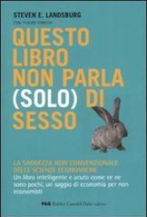 Questo libro non parla (solo) di sesso. La saggezza non convenzionale delle scienze econom