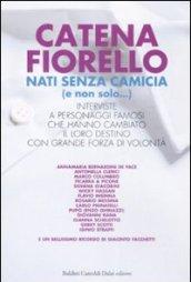 Nati senza camicia (e non solo...). Interviste a personaggi famosi che hanno cambiato il loro destino con grande forza di volontà