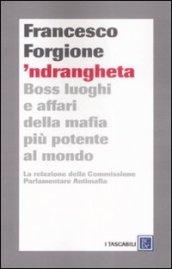 'Ndrangheta. Boss, luoghi e affari della mafia più potente al mondo. La relazione della Commissione Parlamentare Antimafia