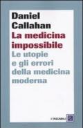 La medicina impossibile. Le utopie e gli errori della medicina moderna