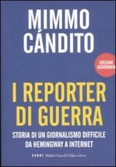 I reporter di guerra. Storia di un giornalismo difficile da Hemingway a internet