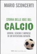 Storia delle idee del calcio. Uomini, schemi e imprese di un'avventura infinita