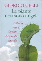 Le piante non sono angeli. Astuzie, sesso e inganni del mondo vegetale