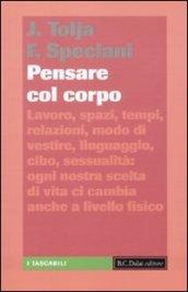 Pensare col corpo. Lavoro, spazi, tempi, relazioni, abbigliamento, linguaggio, cibo, sessualità: ogni nostra scelta di vita ci cambia anche a livello fisico