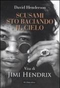 Scusami, sto baciando il cielo. La vita di Jimi Hendrix