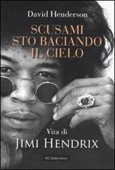 Scusami, sto baciando il cielo. La vita di Jimi Hendrix