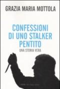 Confessioni di uno stalker pentito. Una storia vera