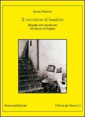 Il cacciatore di bambini. Biografia non autorizzata del mostro di Foligno