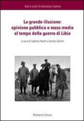 La grande illusione. Opinione pubblica e mass media al tempo della guerra di Libia