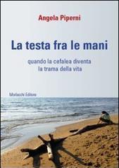 La testa fra le mani. Quando la cefalea diventa la trama della vita. Con DVD