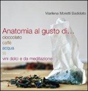 Anatomia al gusto di cioccolato, caffè, acqua, té, vini dolci e da meditazione